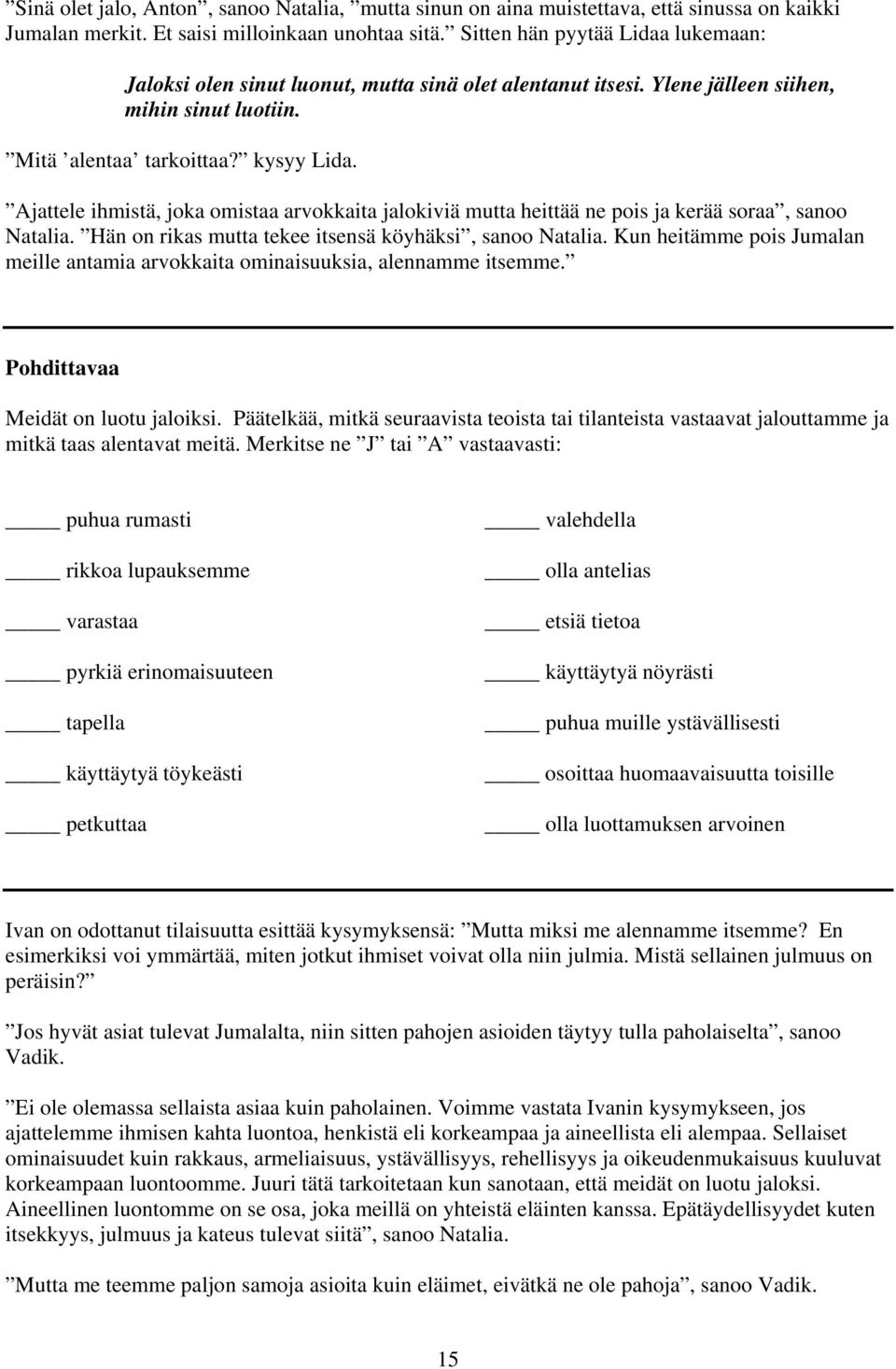 Ajattele ihmistä, joka omistaa arvokkaita jalokiviä mutta heittää ne pois ja kerää soraa, sanoo Natalia. Hän on rikas mutta tekee itsensä köyhäksi, sanoo Natalia.