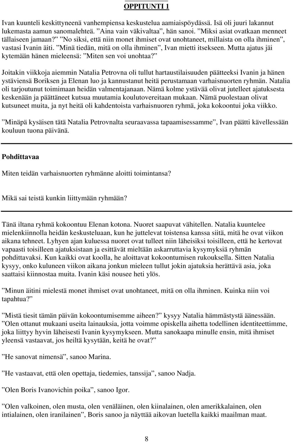 Minä tiedän, mitä on olla ihminen, Ivan mietti itsekseen. Mutta ajatus jäi kytemään hänen mieleensä: Miten sen voi unohtaa?