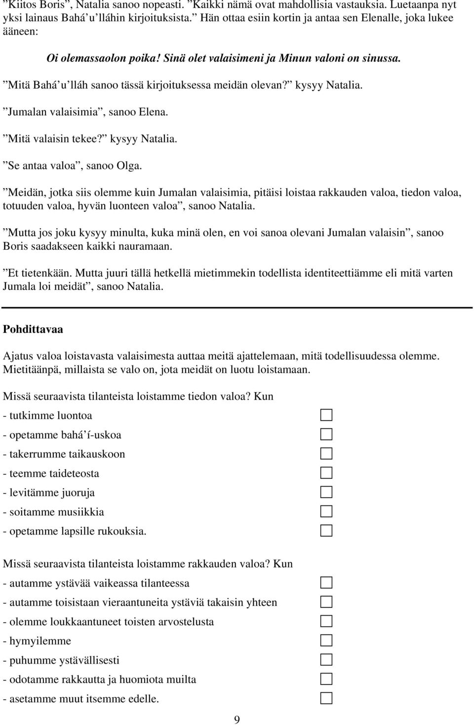 kysyy Natalia. Jumalan valaisimia, sanoo Elena. Mitä valaisin tekee? kysyy Natalia. Se antaa valoa, sanoo Olga.