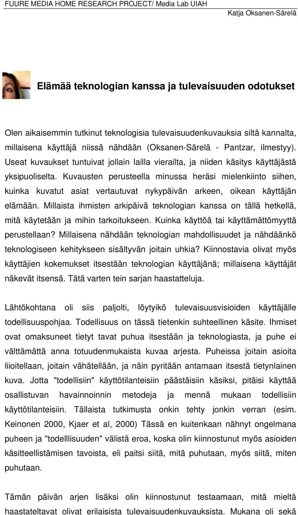 Kuvausten perusteella minussa heräsi mielenkiinto siihen, kuinka kuvatut asiat vertautuvat nykypäivän arkeen, oikean käyttäjän elämään.