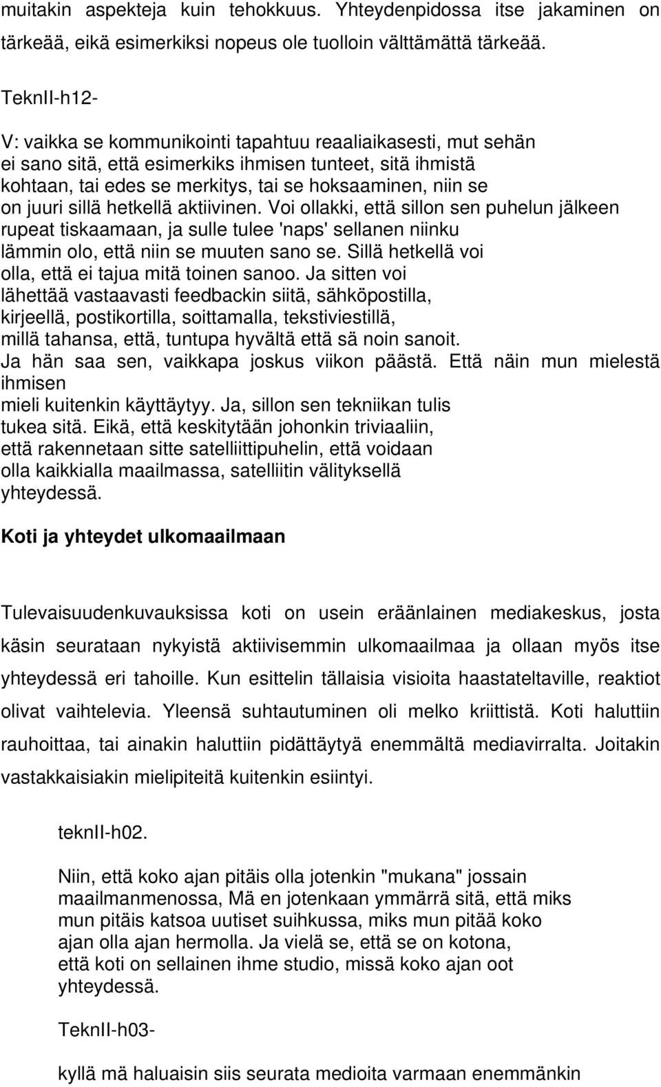 hetkellä aktiivinen. Voi ollakki, että sillon sen puhelun jälkeen rupeat tiskaamaan, ja sulle tulee 'naps' sellanen niinku lämmin olo, että niin se muuten sano se.