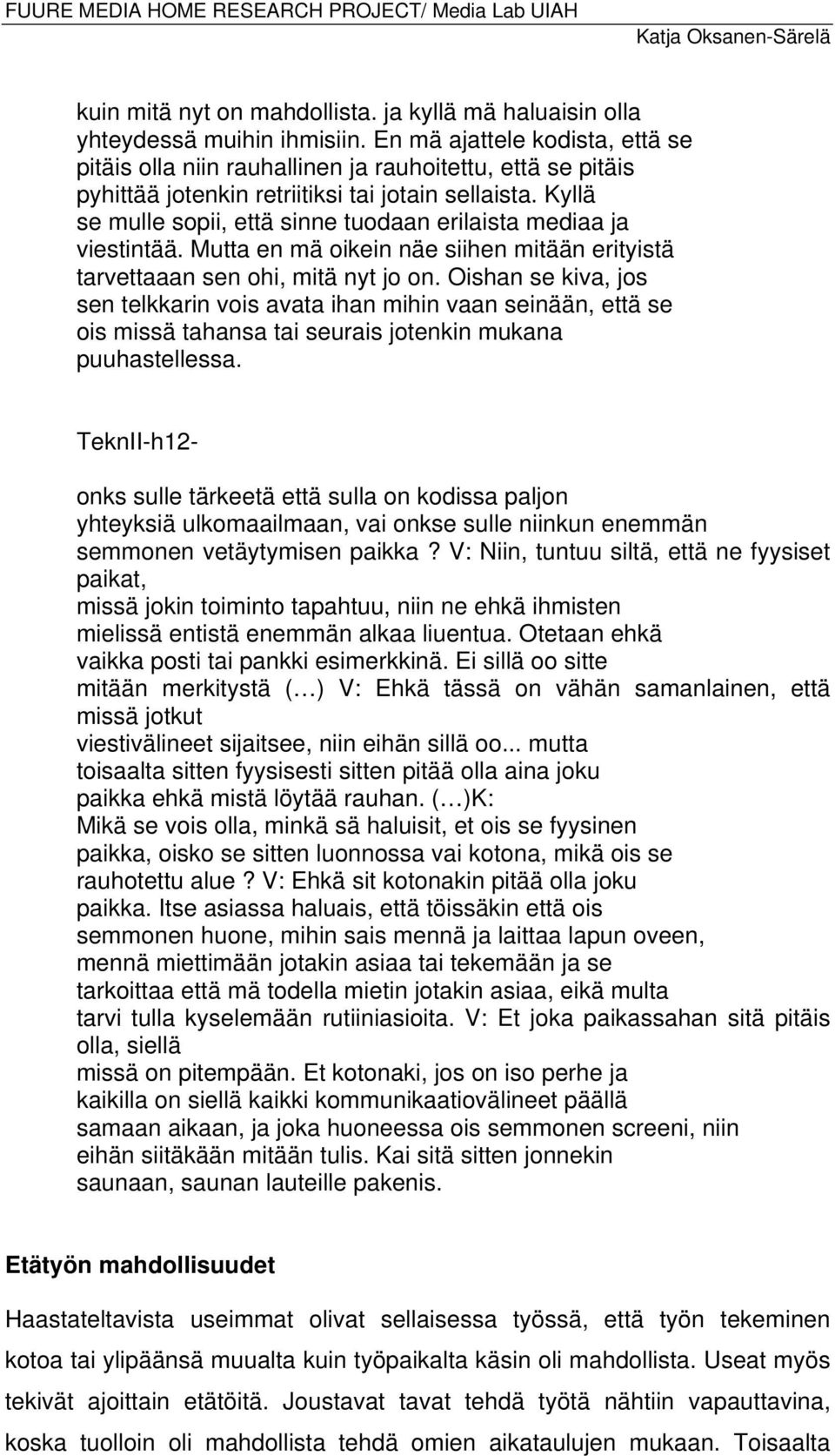 Kyllä se mulle sopii, että sinne tuodaan erilaista mediaa ja viestintää. Mutta en mä oikein näe siihen mitään erityistä tarvettaaan sen ohi, mitä nyt jo on.