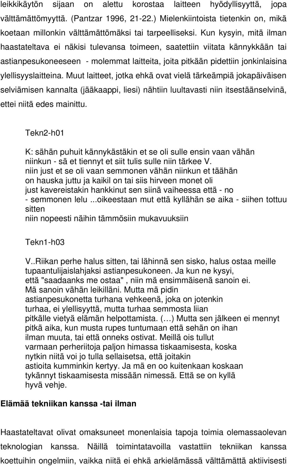 Kun kysyin, mitä ilman haastateltava ei näkisi tulevansa toimeen, saatettiin viitata kännykkään tai astianpesukoneeseen - molemmat laitteita, joita pitkään pidettiin jonkinlaisina ylellisyyslaitteina.