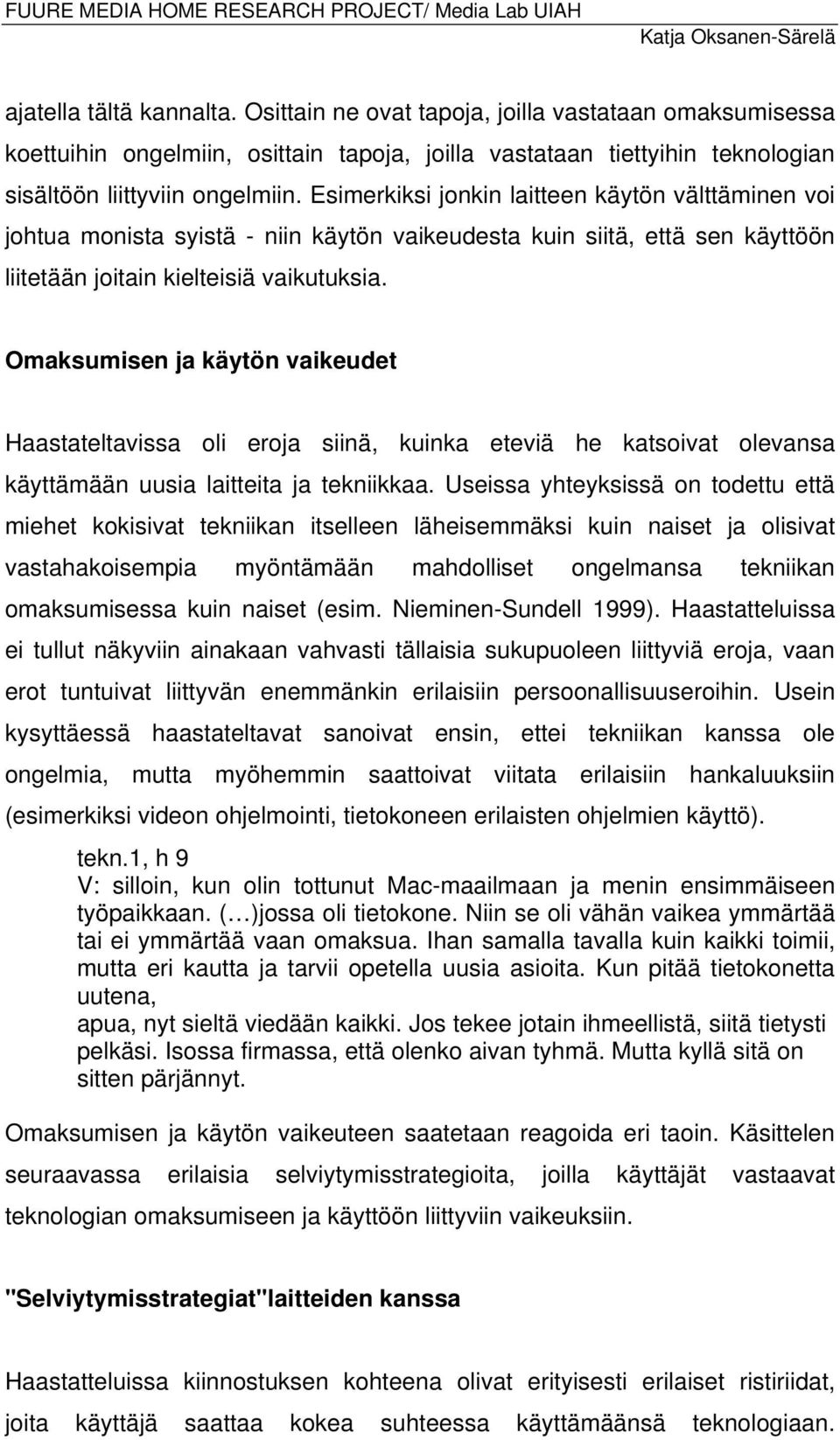 Esimerkiksi jonkin laitteen käytön välttäminen voi johtua monista syistä - niin käytön vaikeudesta kuin siitä, että sen käyttöön liitetään joitain kielteisiä vaikutuksia.