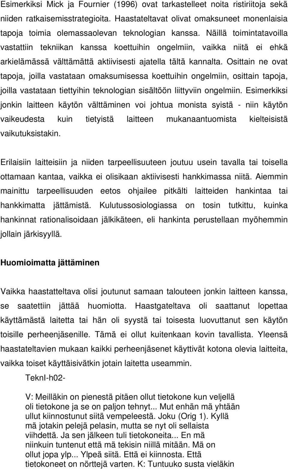 Näillä toimintatavoilla vastattiin tekniikan kanssa koettuihin ongelmiin, vaikka niitä ei ehkä arkielämässä välttämättä aktiivisesti ajatella tältä kannalta.