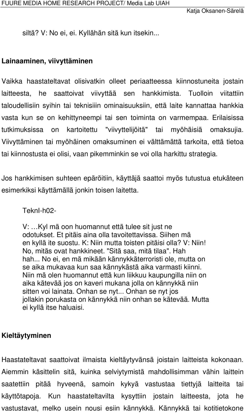 Tuolloin viitattiin taloudellisiin syihin tai teknisiiin ominaisuuksiin, että laite kannattaa hankkia vasta kun se on kehittyneempi tai sen toiminta on varmempaa.