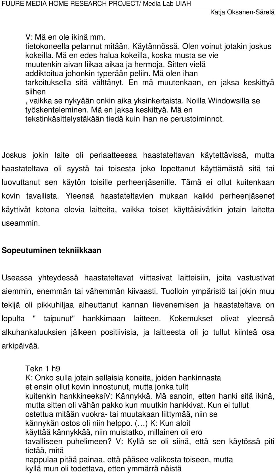 En mä muutenkaan, en jaksa keskittyä siihen, vaikka se nykyään onkin aika yksinkertaista. Noilla Windowsilla se työskenteleminen. Mä en jaksa keskittyä.