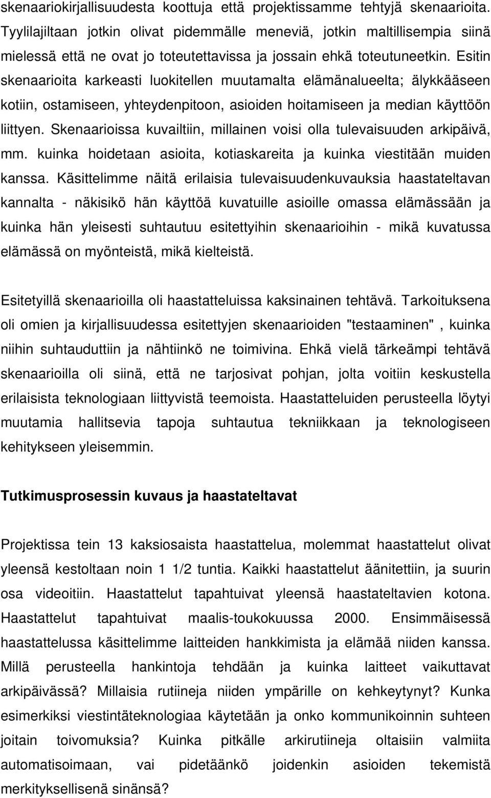 Esitin skenaarioita karkeasti luokitellen muutamalta elämänalueelta; älykkääseen kotiin, ostamiseen, yhteydenpitoon, asioiden hoitamiseen ja median käyttöön liittyen.