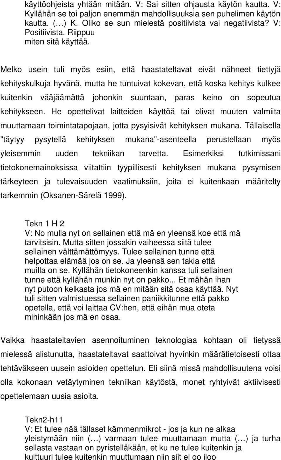 Melko usein tuli myös esiin, että haastateltavat eivät nähneet tiettyjä kehityskulkuja hyvänä, mutta he tuntuivat kokevan, että koska kehitys kulkee kuitenkin vääjäämättä johonkin suuntaan, paras