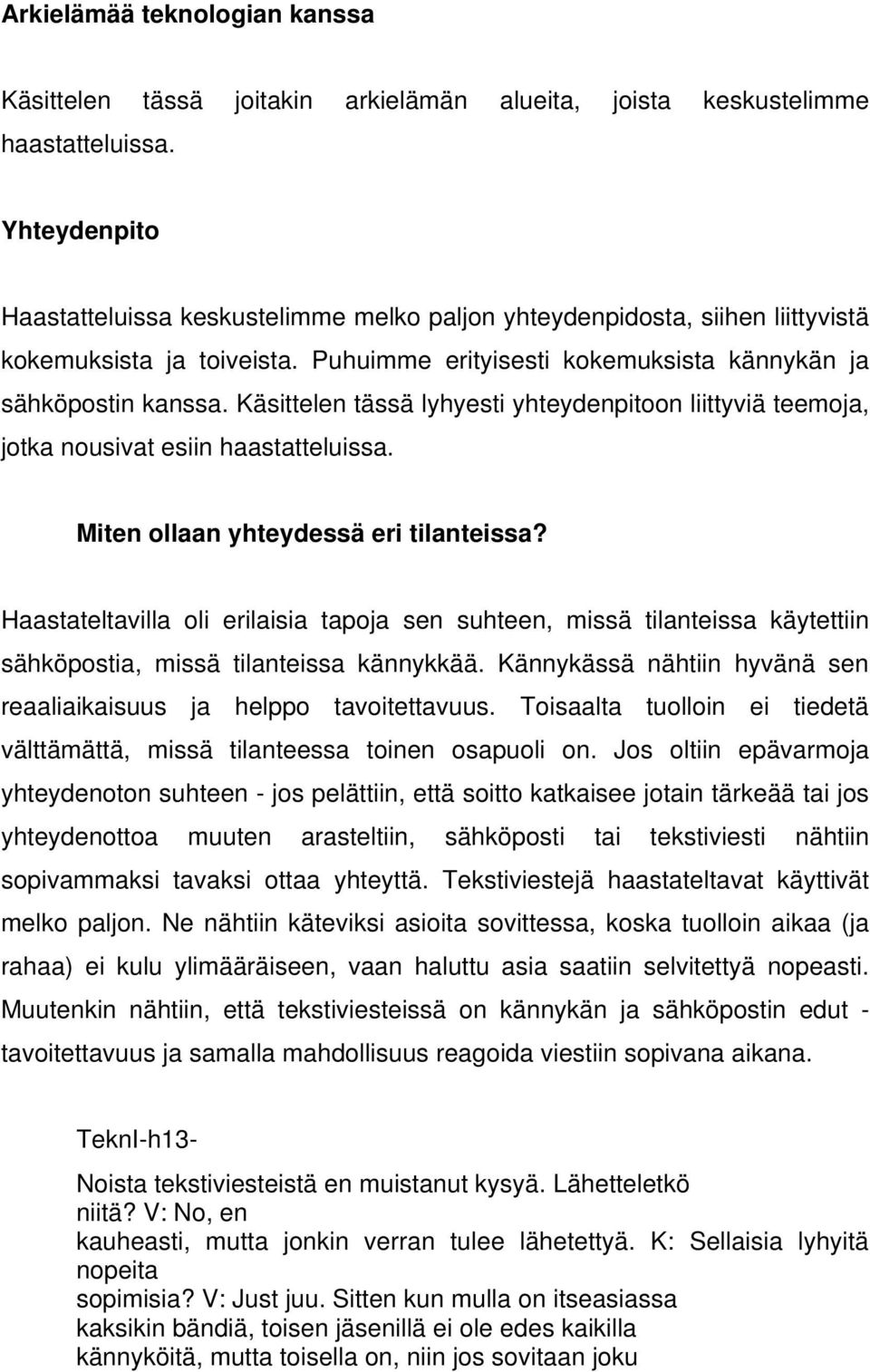 Käsittelen tässä lyhyesti yhteydenpitoon liittyviä teemoja, jotka nousivat esiin haastatteluissa. Miten ollaan yhteydessä eri tilanteissa?