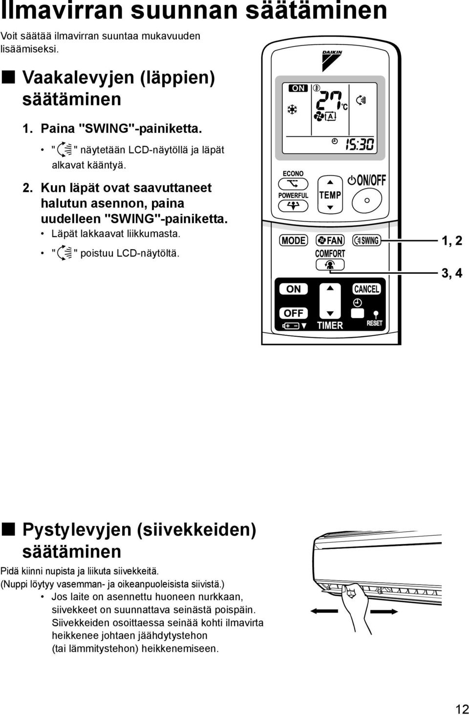 " " poistuu LCD-näytöltä. Pystylevyjen (siivekkeiden) säätäminen Pidä kiinni nupista ja liikuta siivekkeitä. (Nuppi löytyy vasemman- ja oikeanpuoleisista siivistä.