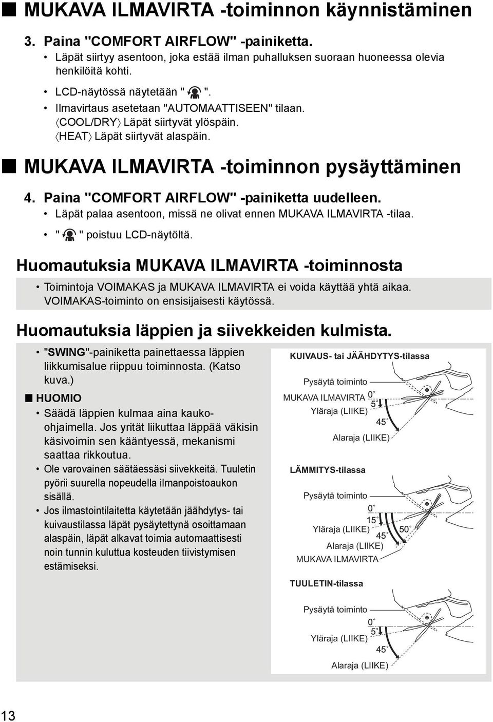 Paina "COMFORT AIRFLOW" -painiketta uudelleen. Läpät palaa asentoon, missä ne olivat ennen MUKAVA ILMAVIRTA -tilaa. " " poistuu LCD-näytöltä.