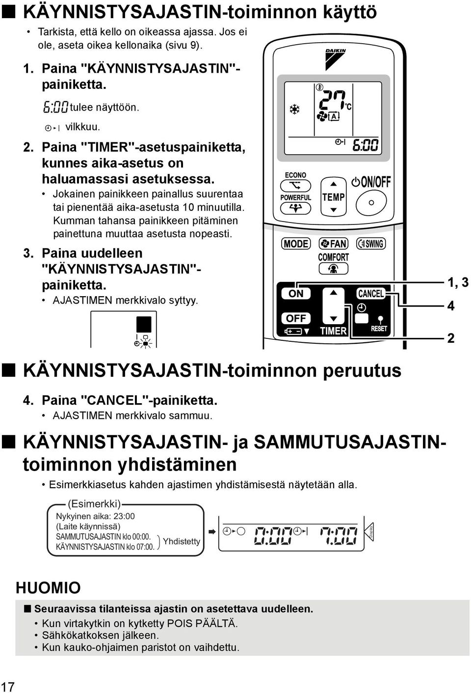 Kumman tahansa painikkeen pitäminen painettuna muuttaa asetusta nopeasti. 3. Paina uudelleen "KÄYNNISTYSAJASTIN"- painiketta. AJASTIMEN merkkivalo syttyy. KÄYNNISTYSAJASTIN-toiminnon peruutus 4.