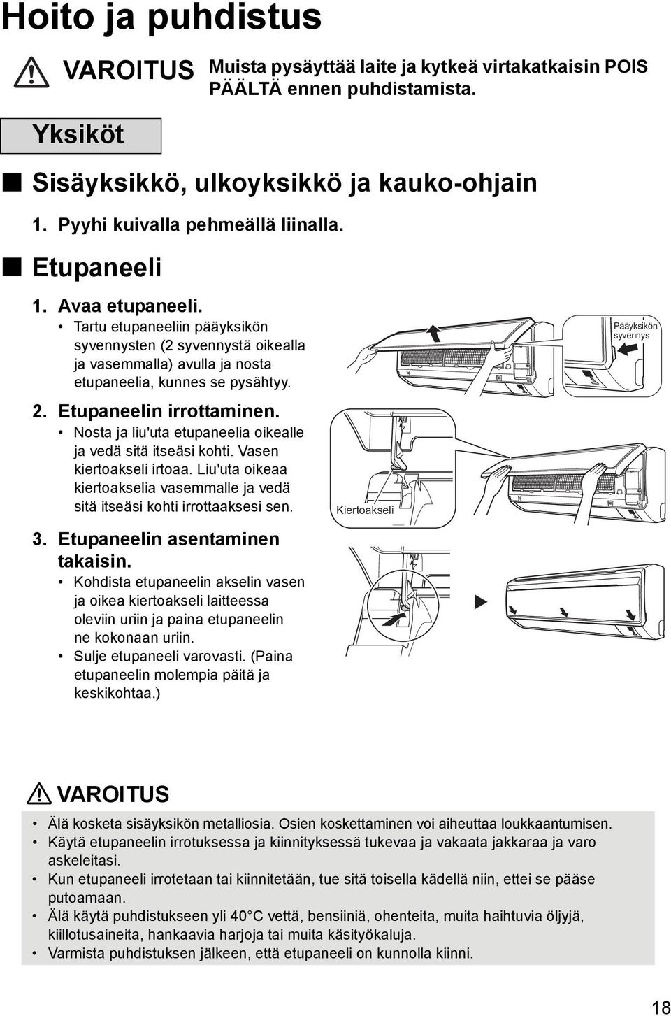 Etupaneelin irrottaminen. Nosta ja liu'uta etupaneelia oikealle ja vedä sitä itseäsi kohti. Vasen kiertoakseli irtoaa.