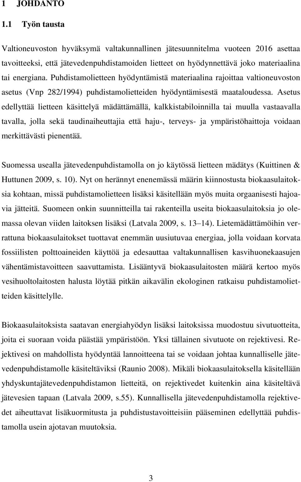 Puhdistamolietteen hyödyntämistä materiaalina rajoittaa valtioneuvoston asetus (Vnp 282/1994) puhdistamolietteiden hyödyntämisestä maataloudessa.