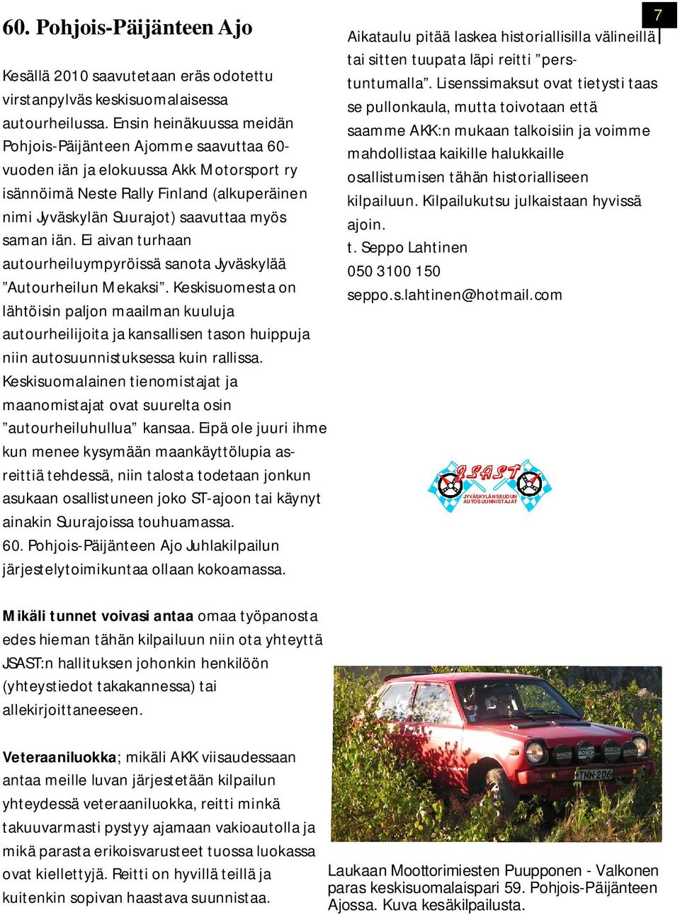iän. Ei aivan turhaan autourheiluympyröissä sanota Jyväskylää Autourheilun Mekaksi.