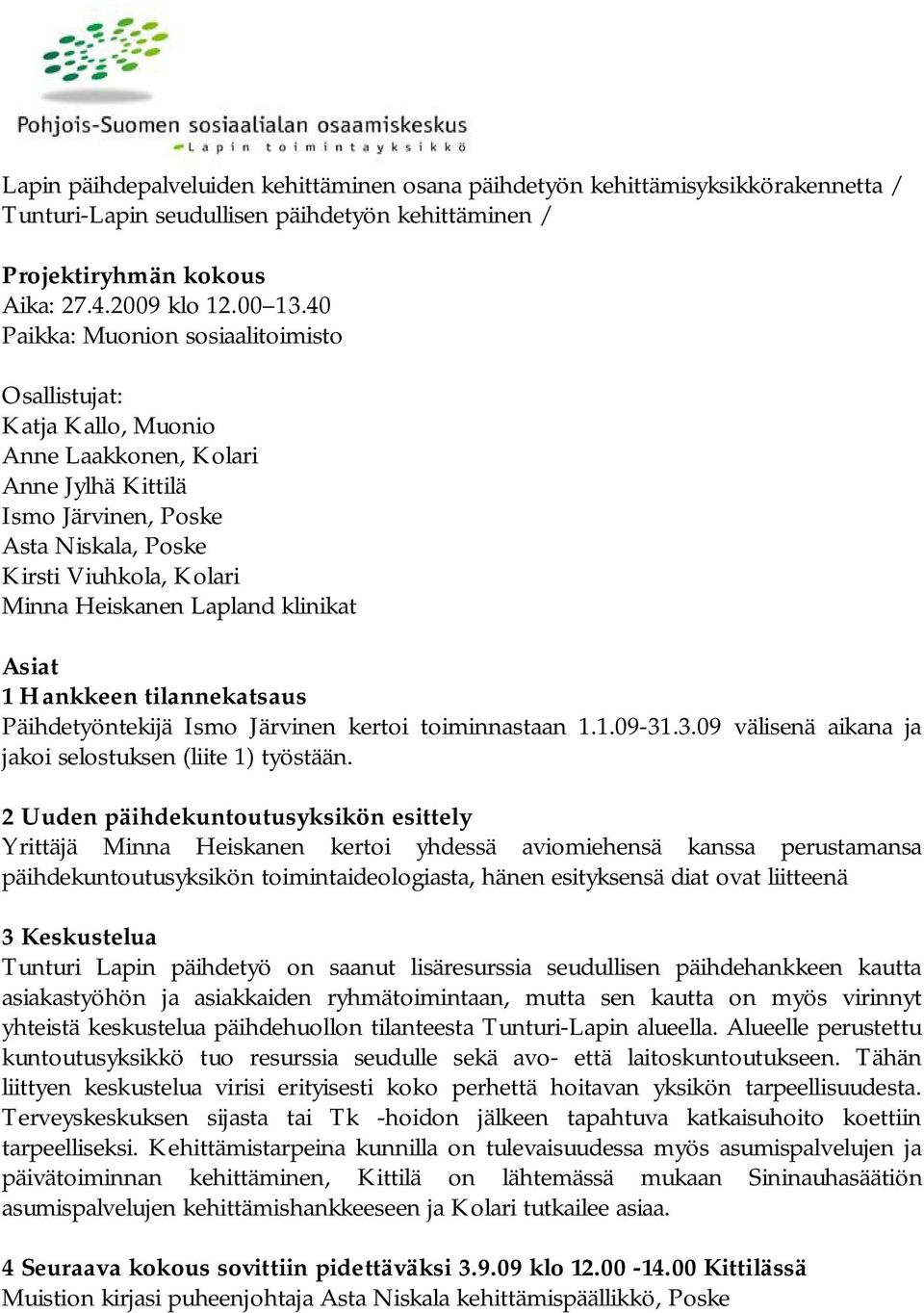 Lapland klinikat Asiat 1 Hankkeen tilannekatsaus Päihdetyöntekijä Ismo Järvinen kertoi toiminnastaan 1.1.09-31.3.09 välisenä aikana ja jakoi selostuksen (liite 1) työstään.