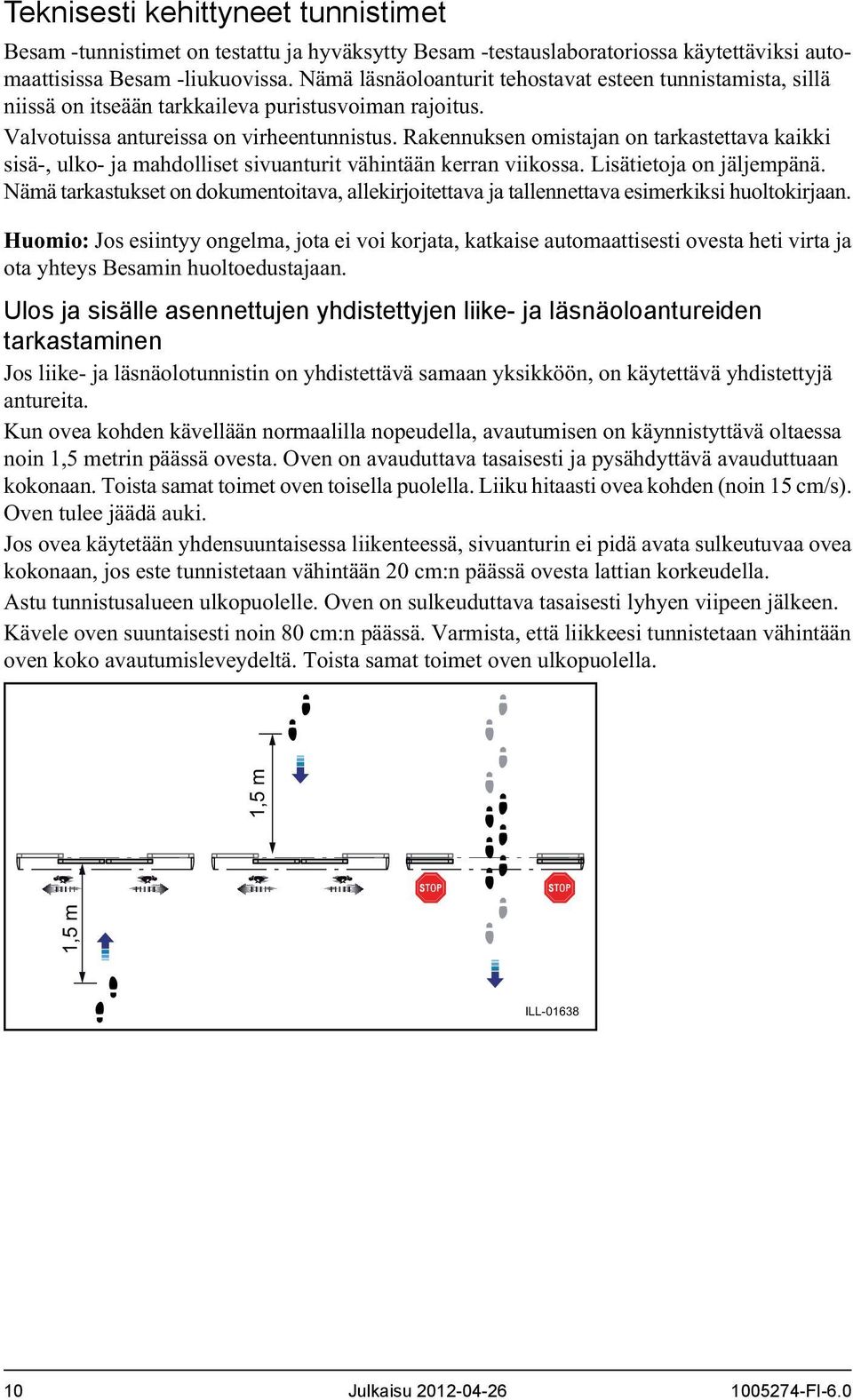 Rakennuksen omistajan on tarkastettava kaikki sisä-, ulko- ja mahdolliset sivuanturit vähintään kerran viikossa. Lisätietoja on jäljempänä.