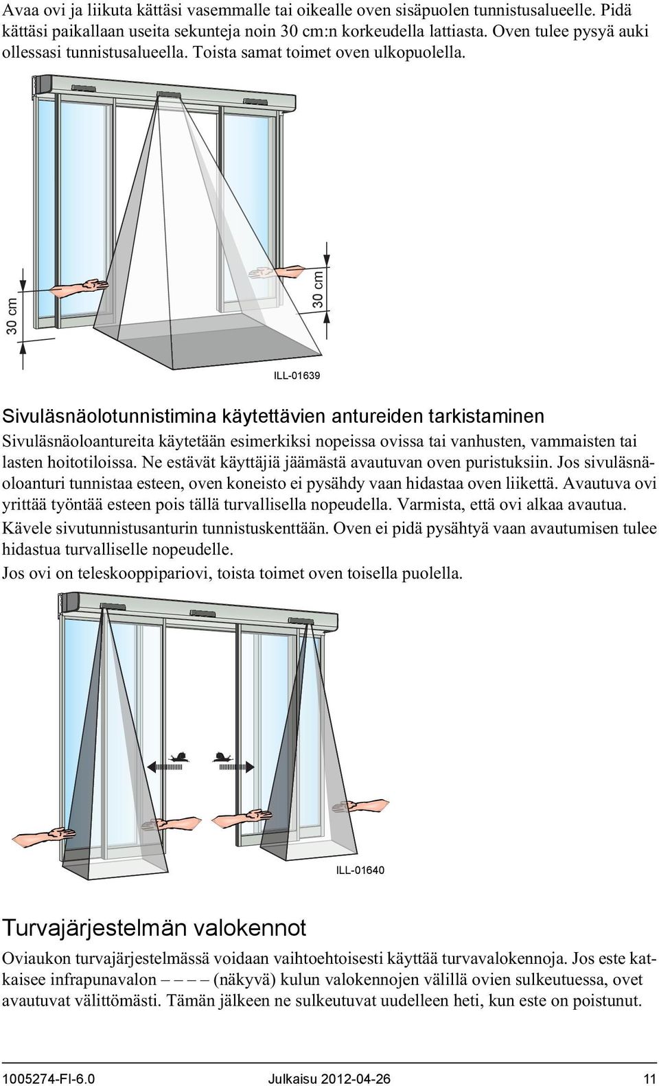 30 cm 30 cm ILL-01639 Sivuläsnäolotunnistimina käytettävien antureiden tarkistaminen Sivuläsnäoloantureita käytetään esimerkiksi nopeissa ovissa tai vanhusten, vammaisten tai lasten hoitotiloissa.