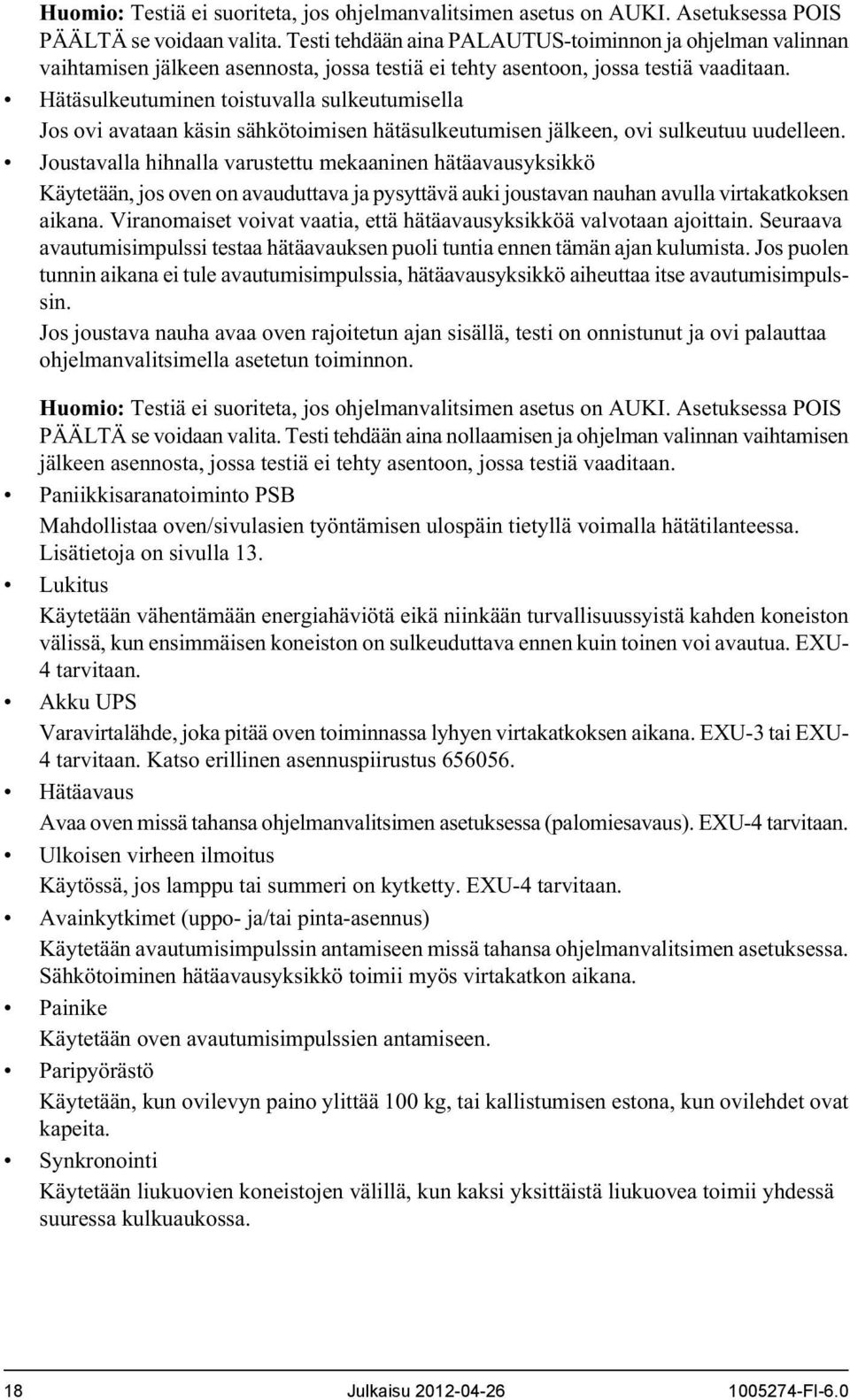 Hätäsulkeutuminen toistuvalla sulkeutumisella Jos ovi avataan käsin sähkötoimisen hätäsulkeutumisen jälkeen, ovi sulkeutuu uudelleen.