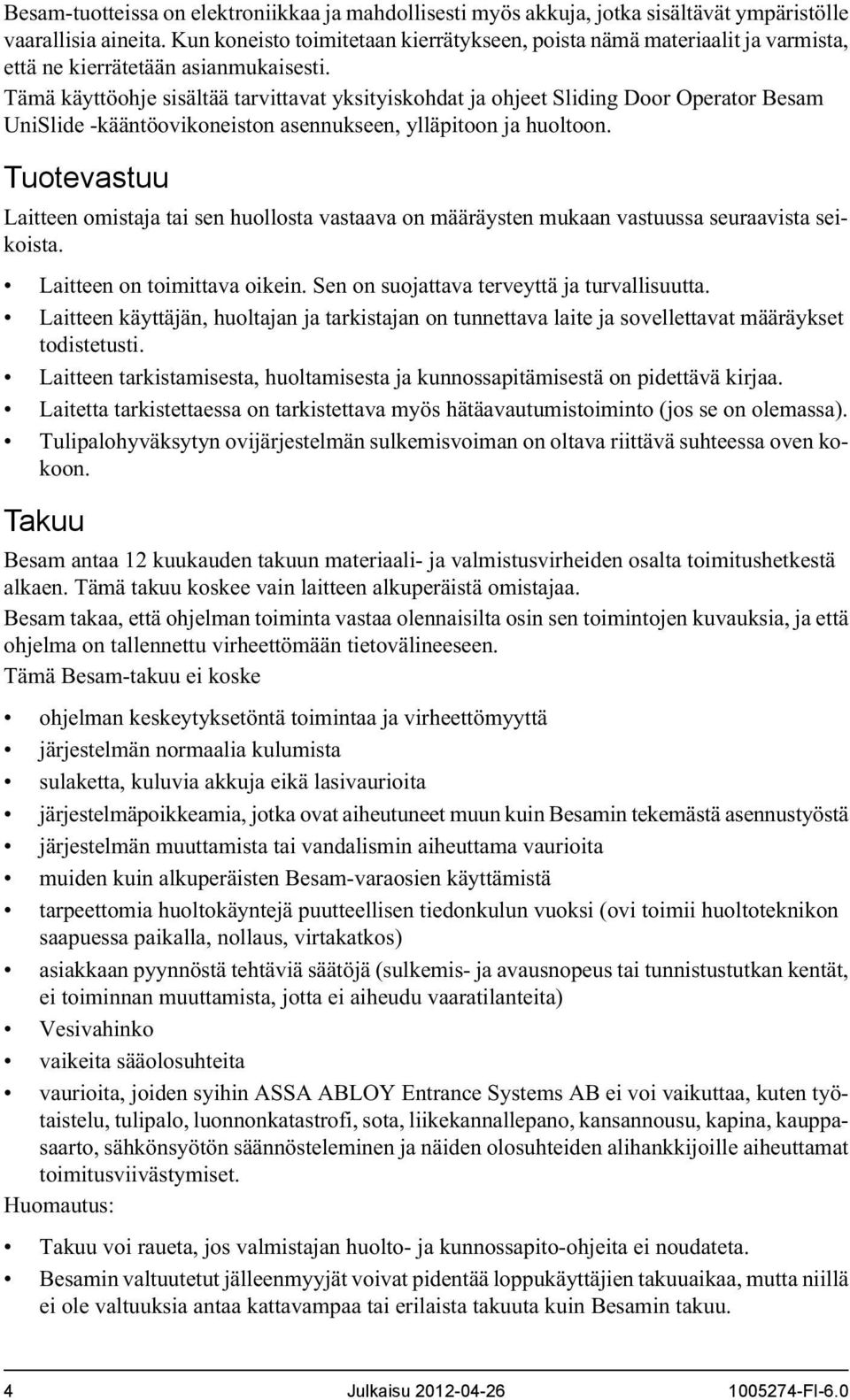 Tämä käyttöohje sisältää tarvittavat yksityiskohdat ja ohjeet Sliding Door Operator Besam UniSlide -kääntöovikoneiston asennukseen, ylläpitoon ja huoltoon.