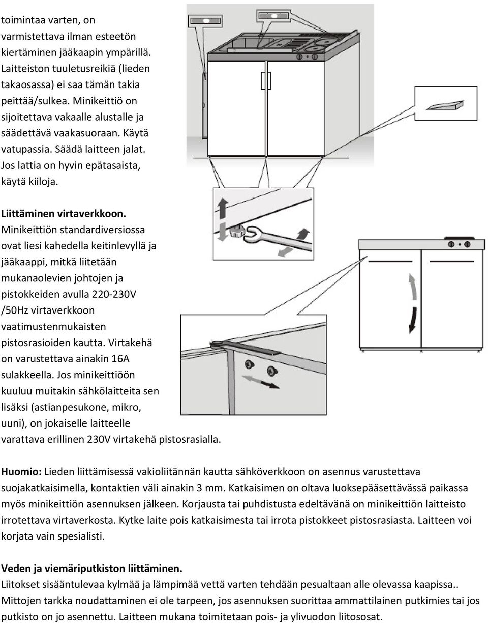 Minikeittiön standardiversiossa ovat liesi kahedella keitinlevyllä ja jääkaappi, mitkä liitetään mukanaolevien johtojen ja pistokkeiden avulla 220-230V /50Hz virtaverkkoon vaatimustenmukaisten