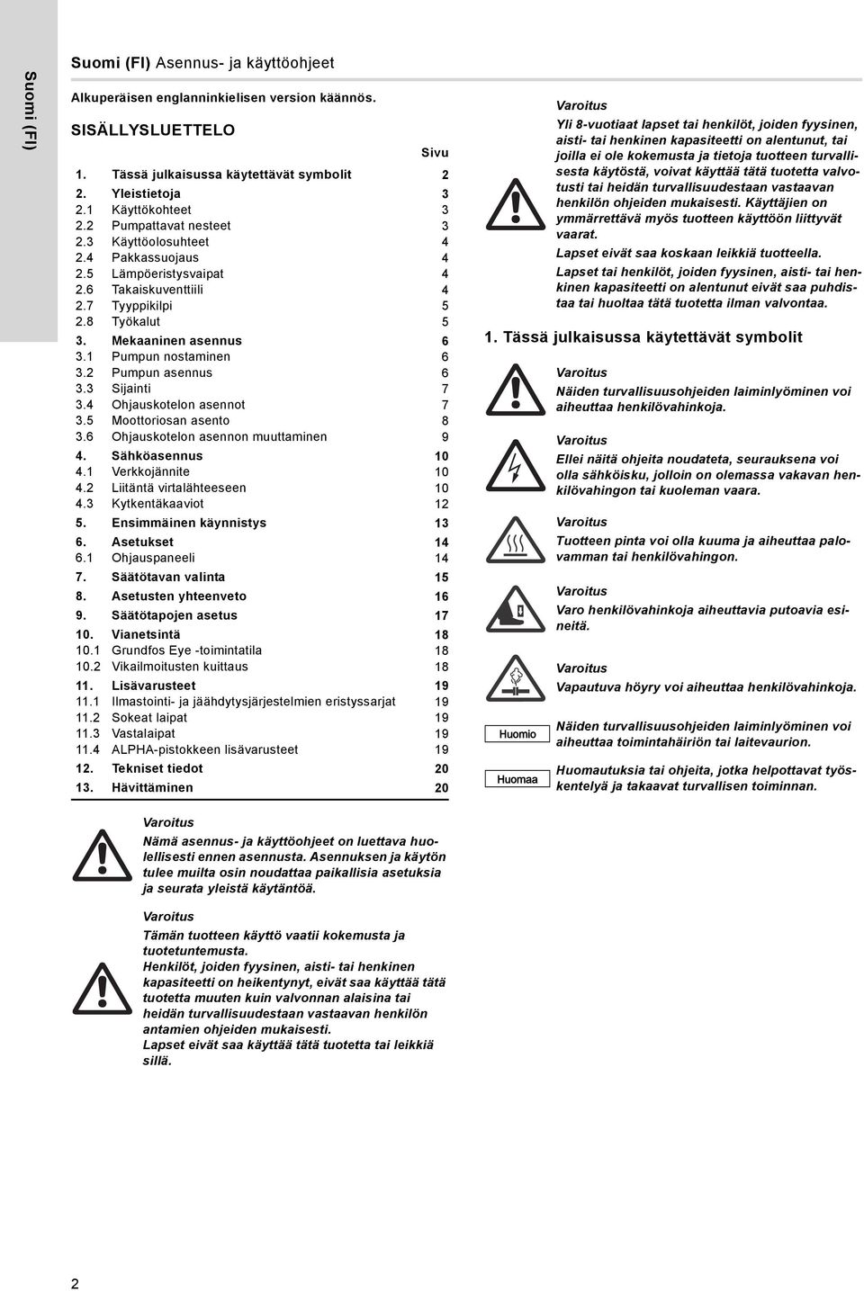 1 Pumpun nostaminen 6 3.2 Pumpun asennus 6 3.3 Sijainti 7 3.4 Ohjauskotelon asennot 7 3.5 Moottoriosan asento 8 3.6 Ohjauskotelon asennon muuttaminen 9 4. Sähköasennus 10 4.1 Verkkojännite 10 4.