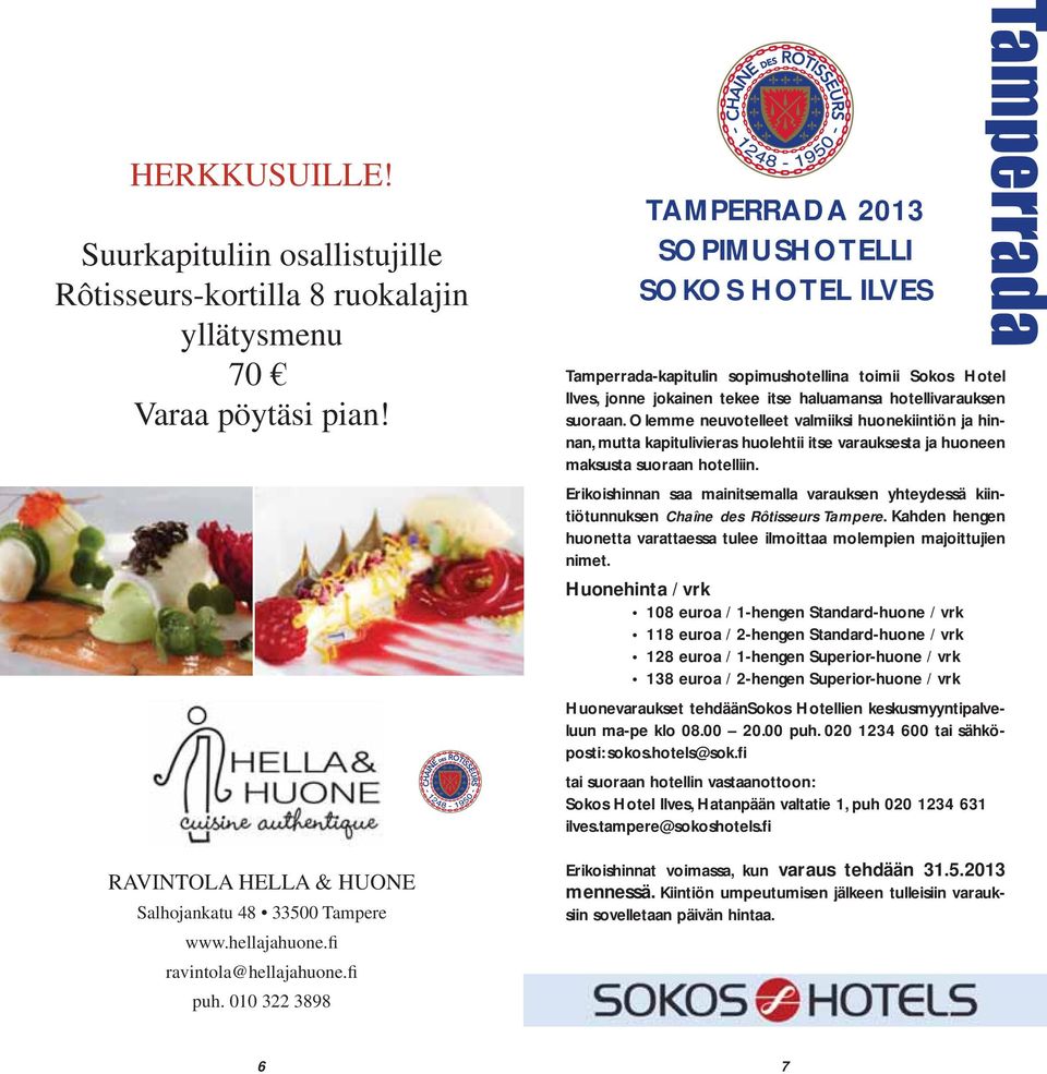 010 322 3898 TAMPERRADA 2013 SOPIMUSHOTELLI SOKOS HOTEL ILVES Tamperrada-kapitulin sopimushotellina toimii Sokos Hotel Ilves, jonne jokainen tekee itse haluamansa hotellivarauksen suoraan.