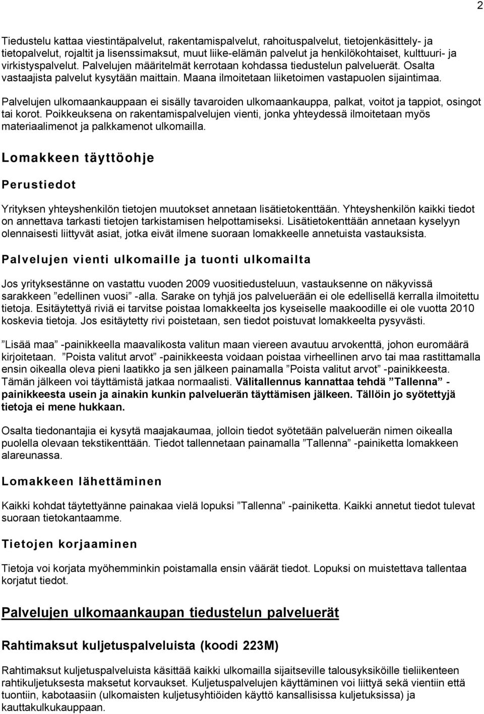 Maana ilmoitetaan liiketoimen vastapuolen sijaintimaa. Palvelujen ulkomaankauppaan ei sisälly tavaroiden ulkomaankauppa, palkat, voitot ja tappiot, osingot tai korot.