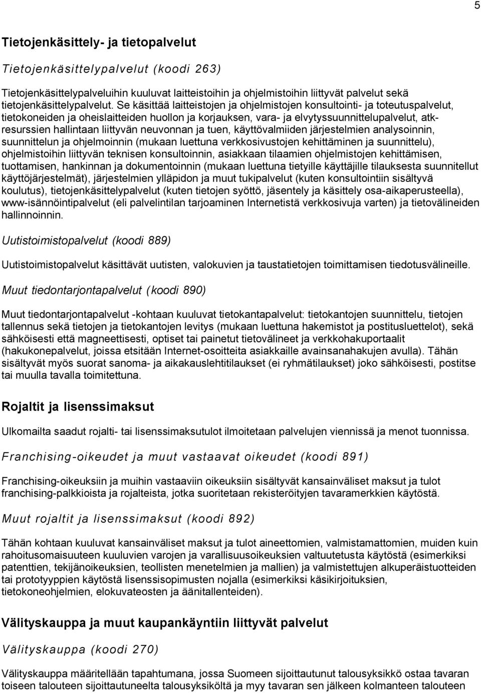 liittyvän neuvonnan ja tuen, käyttövalmiiden järjestelmien analysoinnin, suunnittelun ja ohjelmoinnin (mukaan luettuna verkkosivustojen kehittäminen ja suunnittelu), ohjelmistoihin liittyvän teknisen