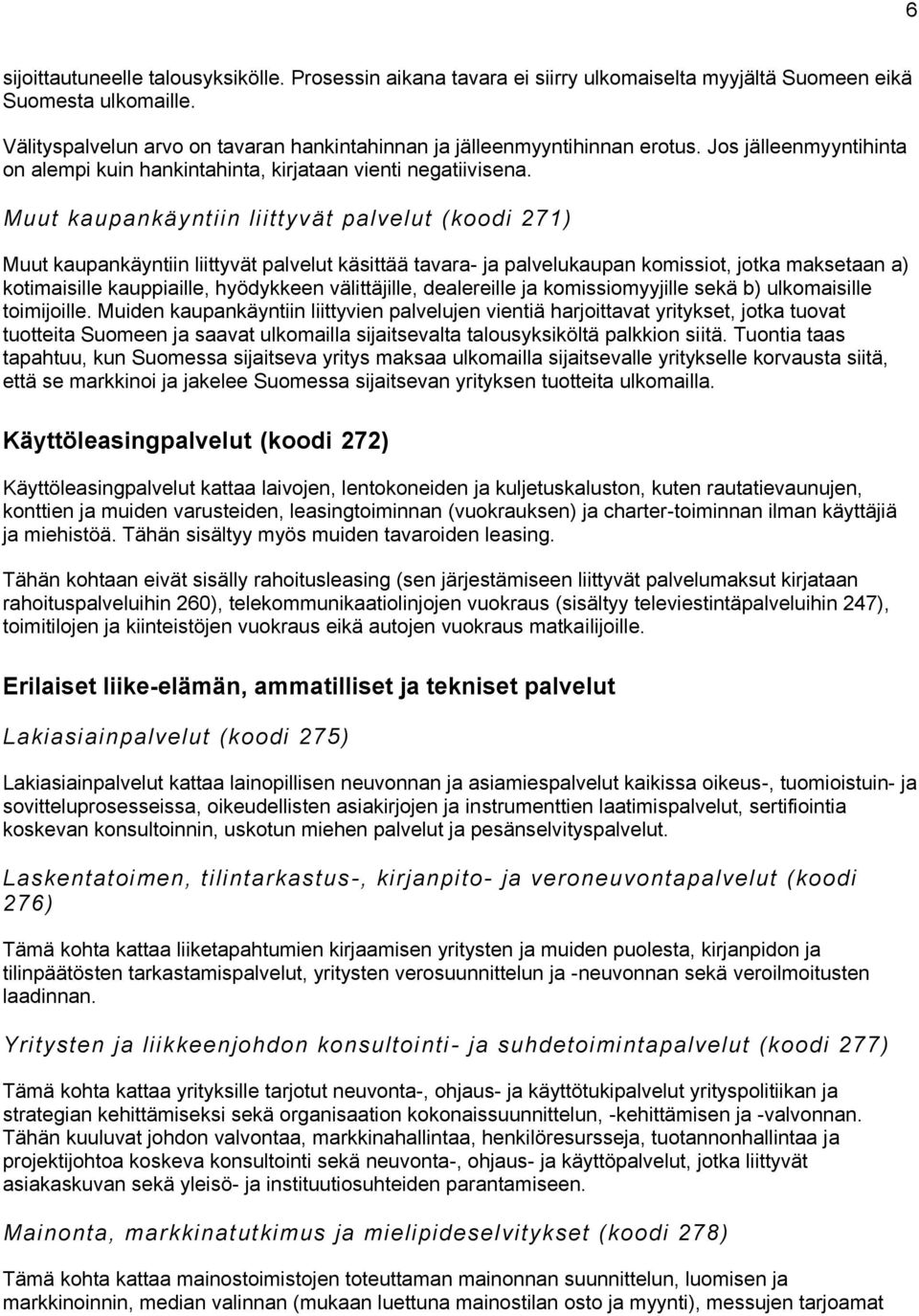 Muut kaupankäyntiin liittyvät palvelut (koodi 271) Muut kaupankäyntiin liittyvät palvelut käsittää tavara- ja palvelukaupan komissiot, jotka maksetaan a) kotimaisille kauppiaille, hyödykkeen