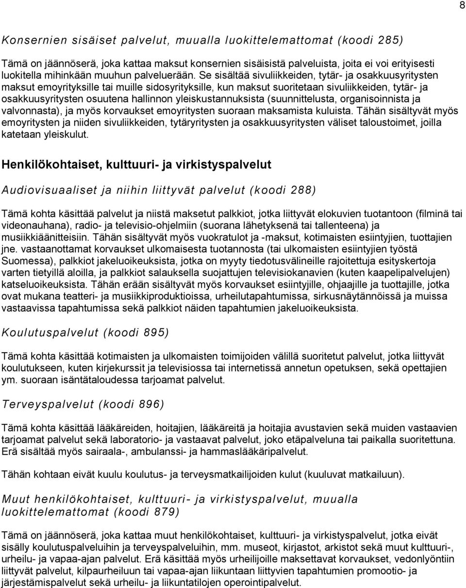 Se sisältää sivuliikkeiden, tytär- ja osakkuusyritysten maksut emoyrityksille tai muille sidosyrityksille, kun maksut suoritetaan sivuliikkeiden, tytär- ja osakkuusyritysten osuutena hallinnon