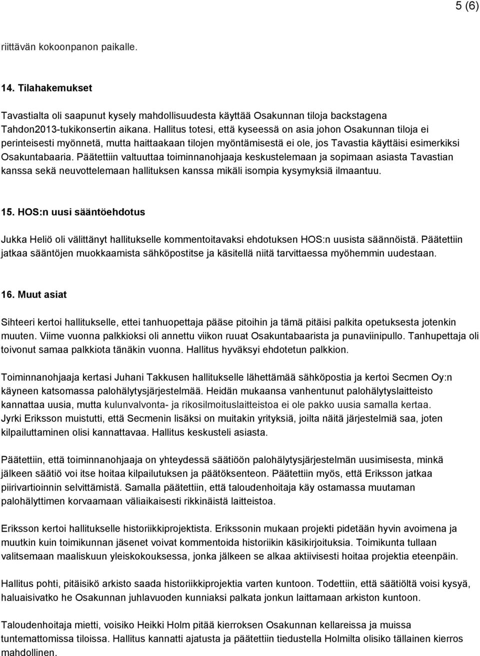 Päätettiin valtuuttaa toiminnanohjaaja keskustelemaan ja sopimaan asiasta Tavastian kanssa sekä neuvottelemaan hallituksen kanssa mikäli isompia kysymyksiä ilmaantuu. 15.