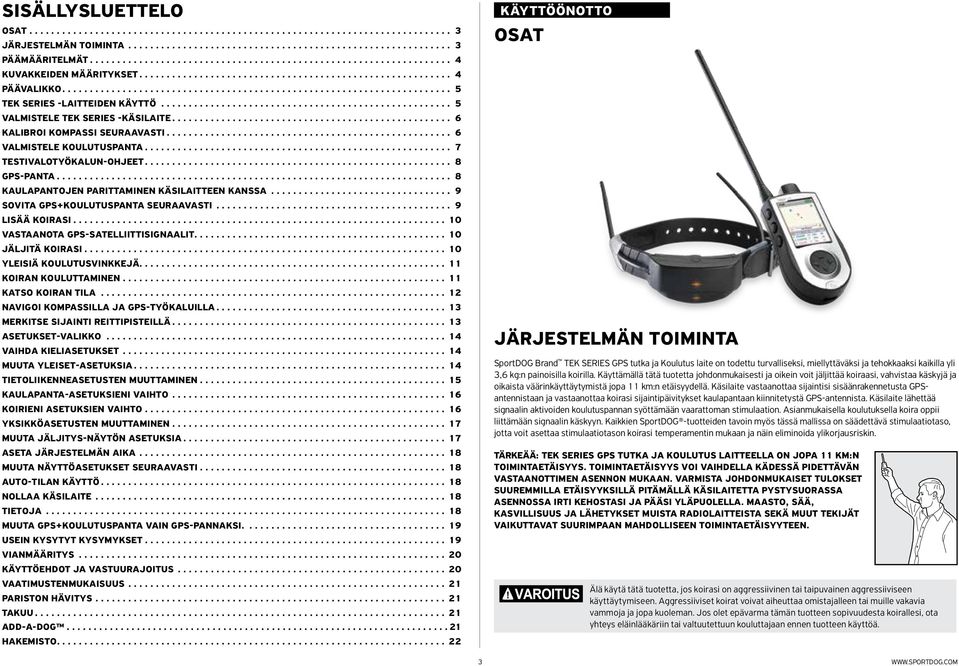 .. 9 SOVITA GPS+KOULUTUSPANTA seuraavasti... 9 LISÄÄ KOIRASI... 10 VASTAANOTA GPS-SATELLIITTISIGNAALIT.............................................. 10 JÄLJITÄ KOIRASI... 10 YLEISIÄ KOULUTUSVINKKEJÄ.