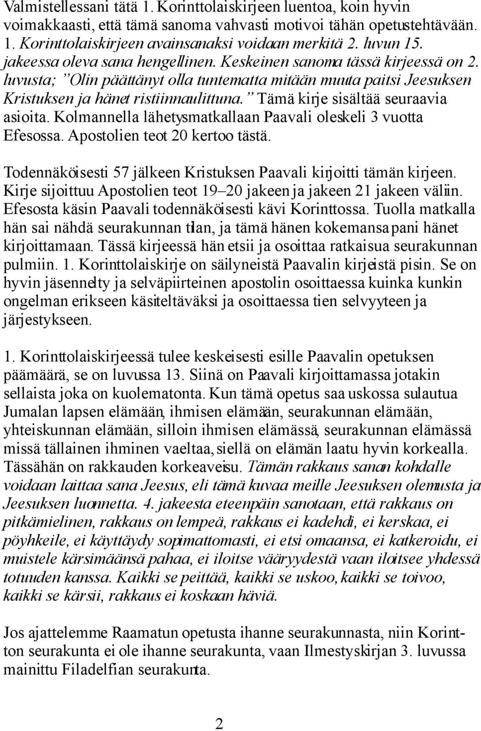 Tämä kirje sisältää seuraavia asioita. Kolmannella lähetysmatkallaan Paavali oleskeli 3 vuotta Efesossa. Apostolien teot 20 kertoo tästä.