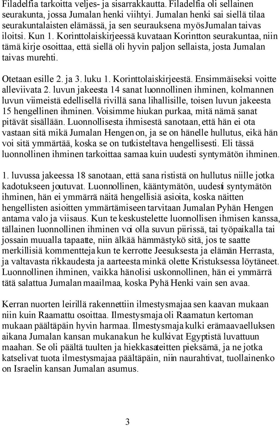 Korinttolaiskirjeessä kuvataan Korintton seurakuntaa, niin tämä kirje osoittaa, että siellä oli hyvin paljon sellaista, josta Jumalan taivas murehti. Otetaan esille 2. ja 3. luku 1.