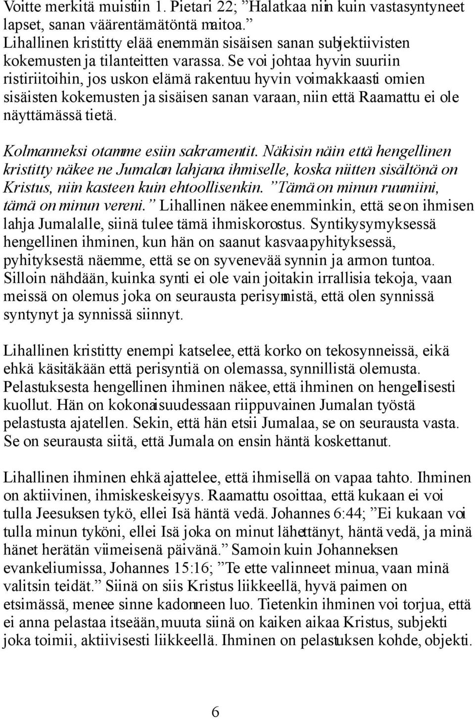 Se voi johtaa hyvin suuriin ristiriitoihin, jos uskon elämä rakentuu hyvin voimakkaasti omien sisäisten kokemusten ja sisäisen sanan varaan, niin että Raamattu ei ole näyttämässä tietä.