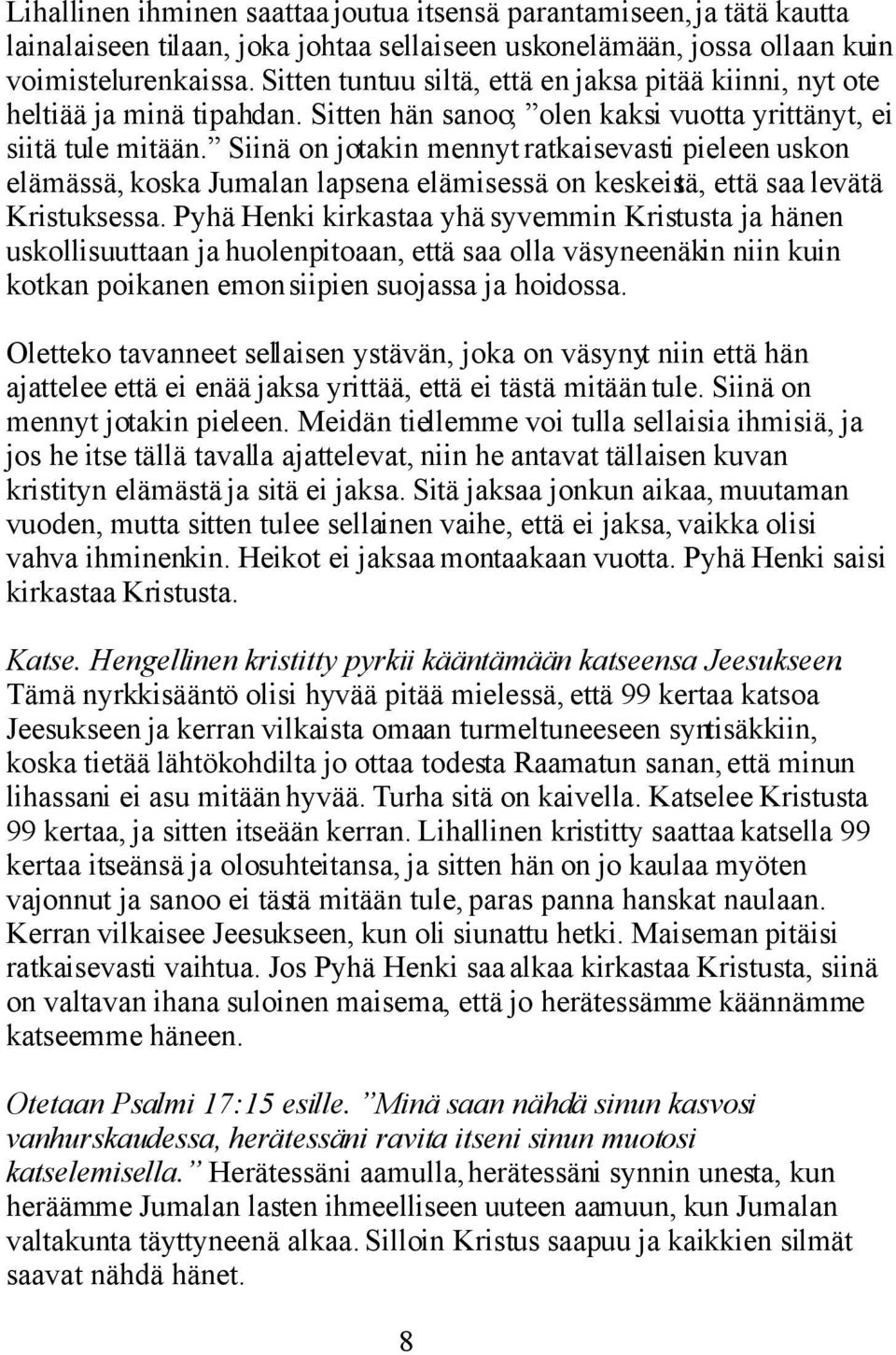 Siinä on jotakin mennyt ratkaisevasti pieleen uskon elämässä, koska Jumalan lapsena elämisessä on keskeistä, että saa levätä Kristuksessa.