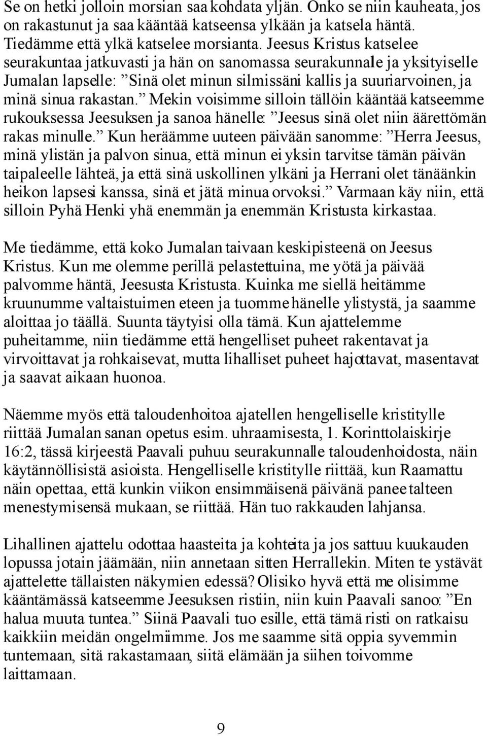 Mekin voisimme silloin tällöin kääntää katseemme rukouksessa Jeesuksen ja sanoa hänelle: Jeesus sinä olet niin äärettömän rakas minulle.