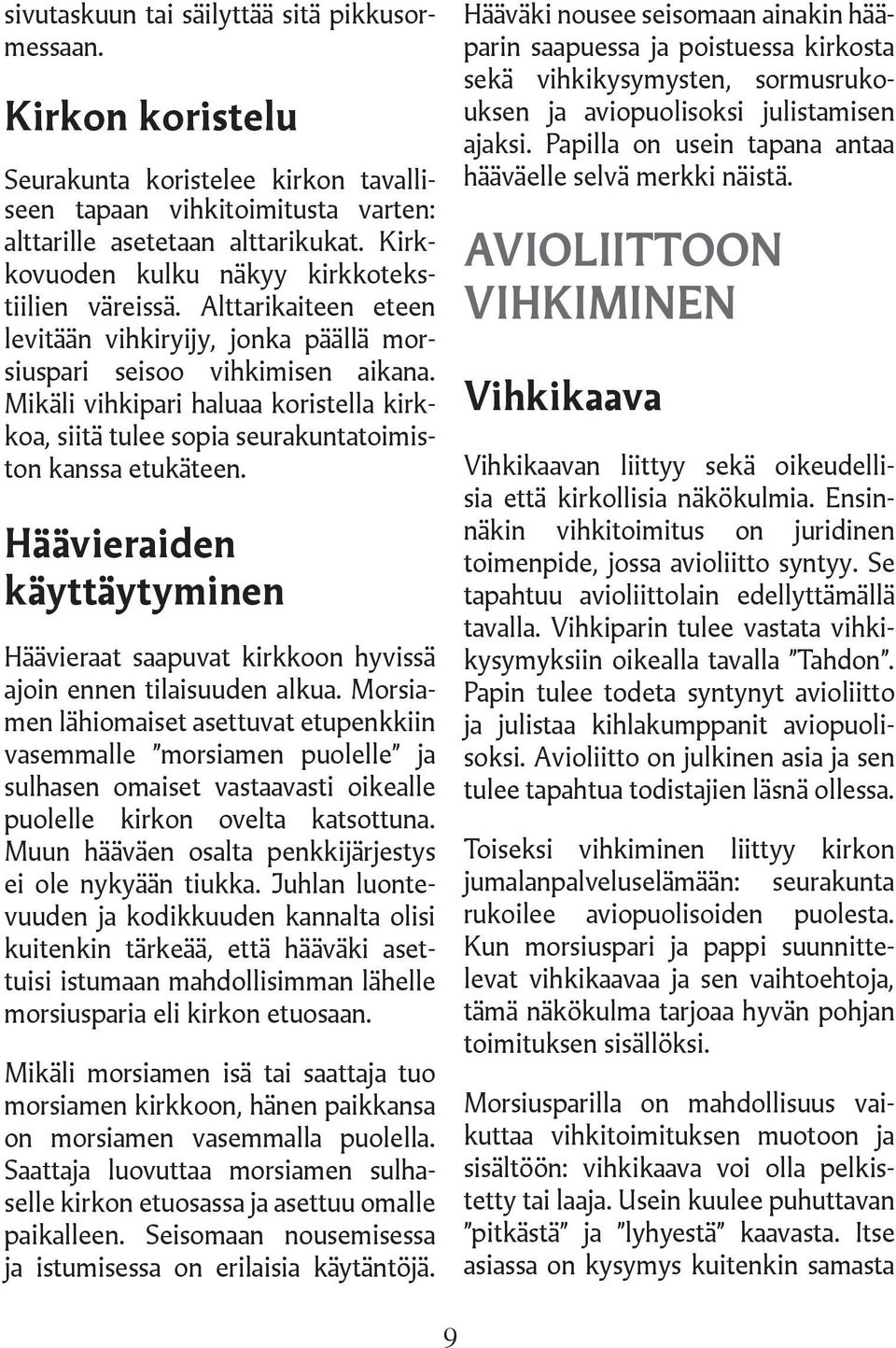 Mikäli vihkipari haluaa koristella kirkkoa, siitä tulee sopia seurakuntatoimiston kanssa etukäteen. Häävieraiden käyttäytyminen Häävieraat saapuvat kirkkoon hyvissä ajoin ennen tilaisuuden alkua.