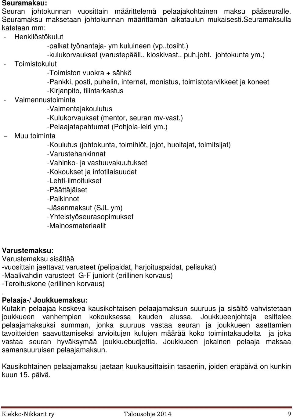 ) - Toimistokulut -Toimiston vuokra + sähkö -Pankki, posti, puhelin, internet, monistus, toimistotarvikkeet ja koneet -Kirjanpito, tilintarkastus - Valmennustoiminta -Valmentajakoulutus