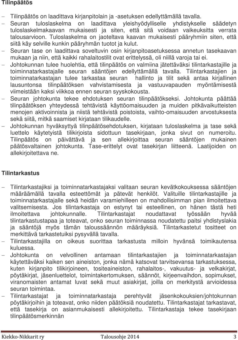 Tuloslaskelma on jaoteltava kaavan mukaisesti pääryhmiin siten, että siitä käy selville kunkin pääryhmän tuotot ja kulut.