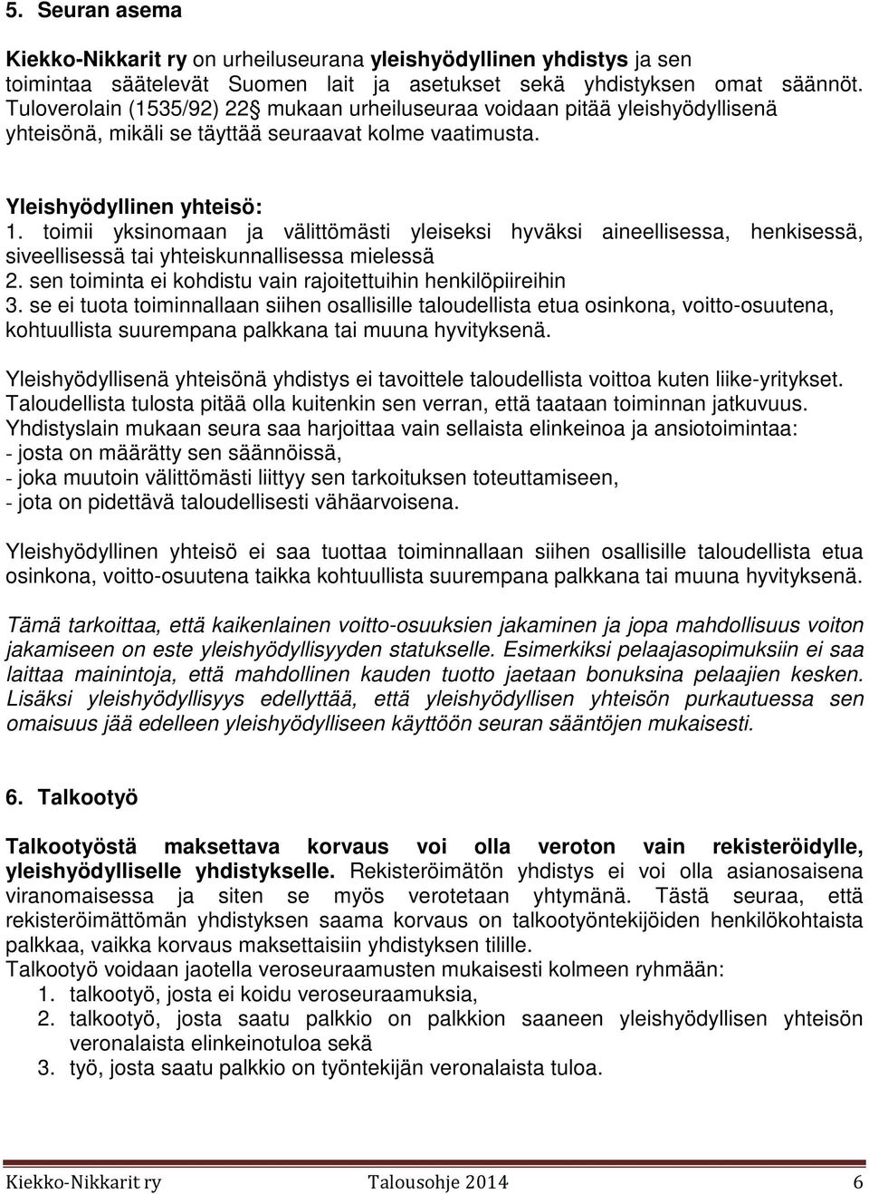 toimii yksinomaan ja välittömästi yleiseksi hyväksi aineellisessa, henkisessä, siveellisessä tai yhteiskunnallisessa mielessä 2. sen toiminta ei kohdistu vain rajoitettuihin henkilöpiireihin 3.