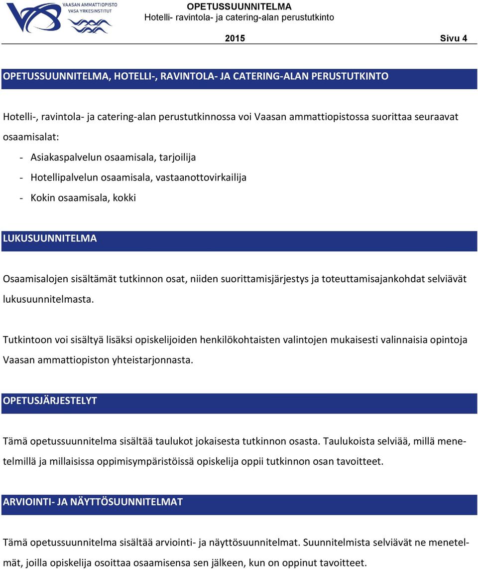 suorittamisjärjestys ja toteuttamisajankohdat selviävät lukusuunnitelmasta.