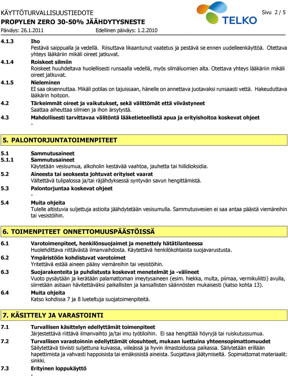 4.1.5 Nieleminen EI saa oksennuttaa. Mikäli potilas on tajuissaan, hänelle on annettava juotavaksi runsaasti vettä. Hakeuduttava lääkärin hoitoon. 4.