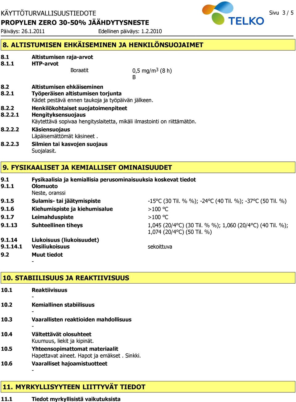 8.2.2.2 Käsiensuojaus Läpäisemättömät käsineet. 8.2.2.3 Silmien tai kasvojen suojaus Suojalasit. 9. FYSIKAALISET JA KEMIALLISET OMINAISUUDET 9.