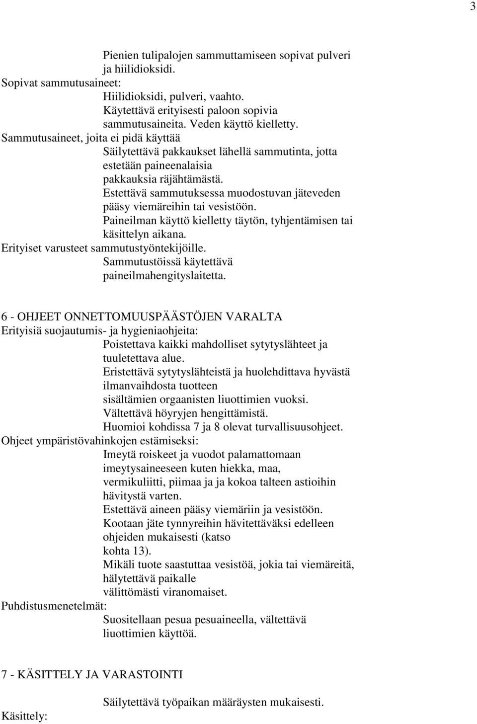 Estettävä sammutuksessa muodostuvan jäteveden pääsy viemäreihin tai vesistöön. Paineilman käyttö kielletty täytön, tyhjentämisen tai käsittelyn aikana. Erityiset varusteet sammutustyöntekijöille.