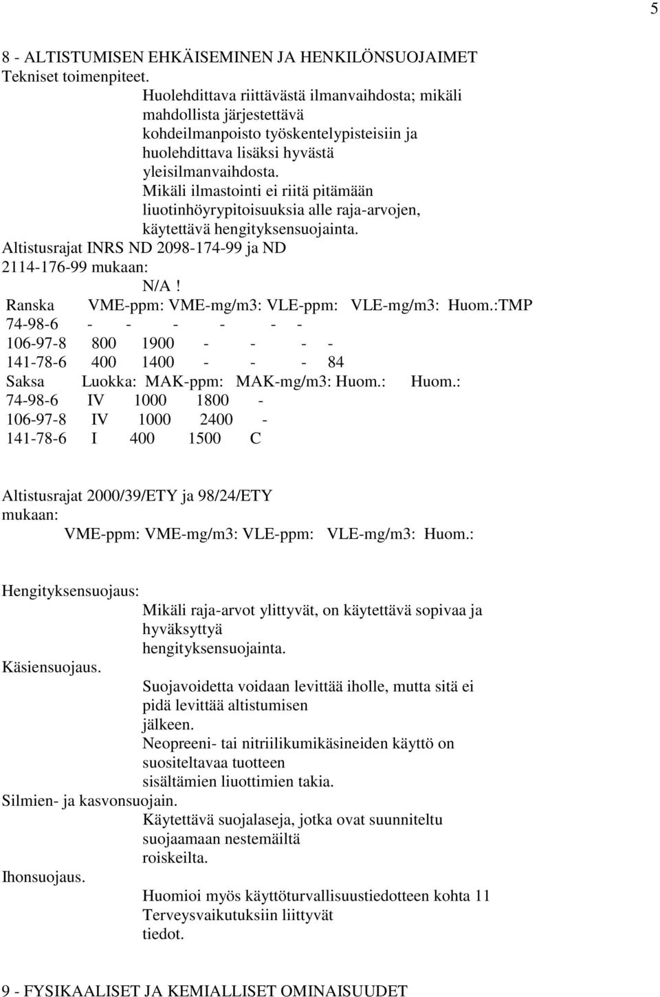 Mikäli ilmastointi ei riitä pitämään liuotinhöyrypitoisuuksia alle raja-arvojen, käytettävä hengityksensuojainta. Altistusrajat INRS ND 2098-174-99 ja ND 2114-176-99 mukaan: N/A!