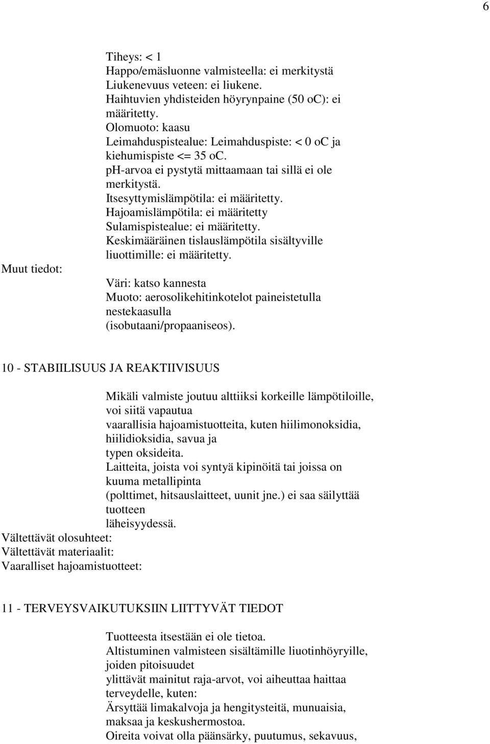 Hajoamislämpötila: ei määritetty Sulamispistealue: ei määritetty. Keskimääräinen tislauslämpötila sisältyville liuottimille: ei määritetty.