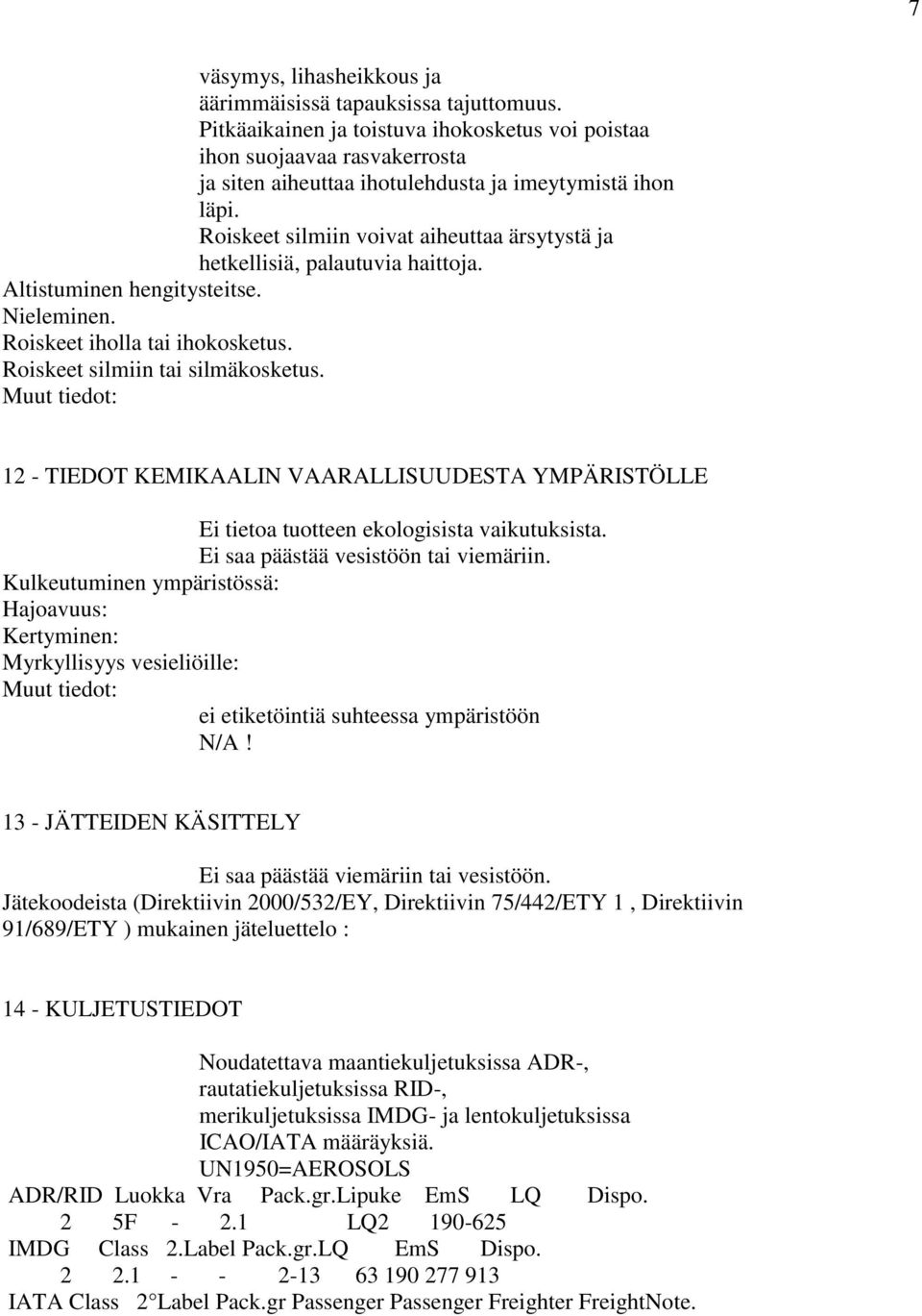 Roiskeet silmiin voivat aiheuttaa ärsytystä ja hetkellisiä, palautuvia haittoja. Altistuminen hengitysteitse. Nieleminen. Roiskeet iholla tai ihokosketus. Roiskeet silmiin tai silmäkosketus.